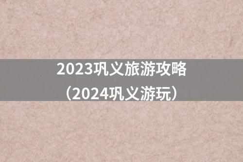 2023巩义旅游攻略（2024巩义游玩）