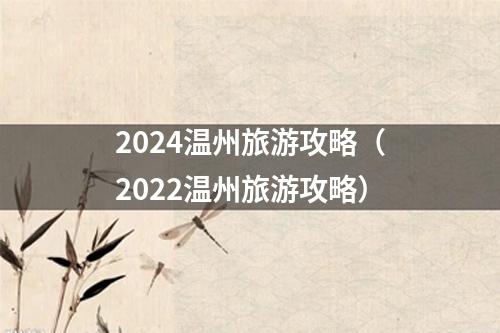 2024温州旅游攻略（2022温州旅游攻略）